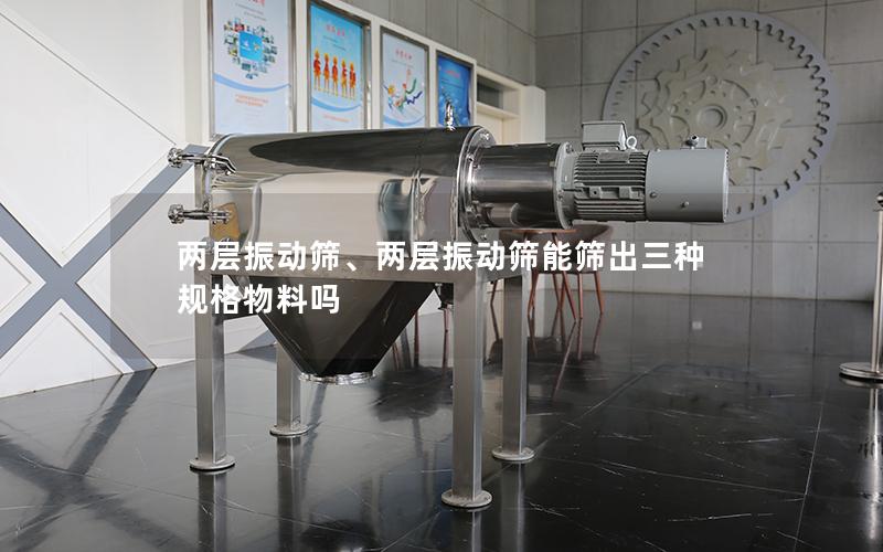 两层振动筛、两层振动筛能筛出三种规格物料吗