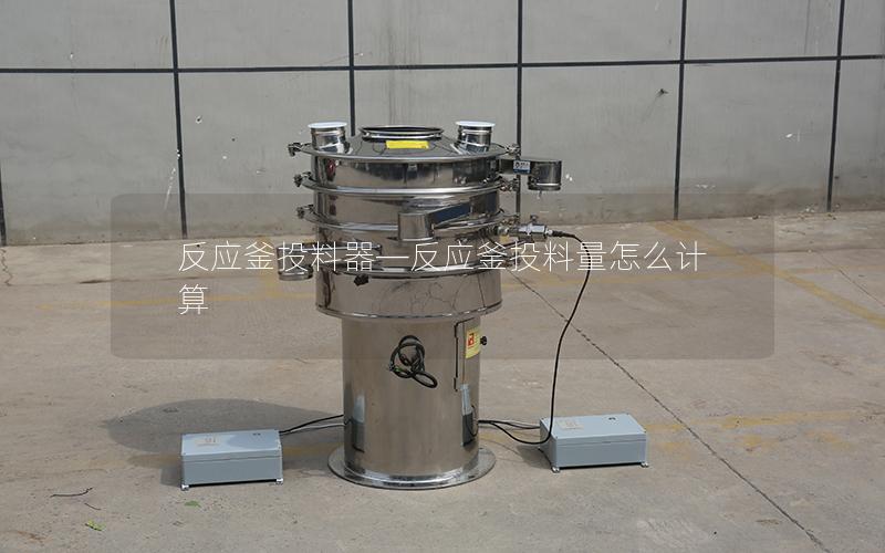 反应釜投料器—反应釜投料量怎么计算