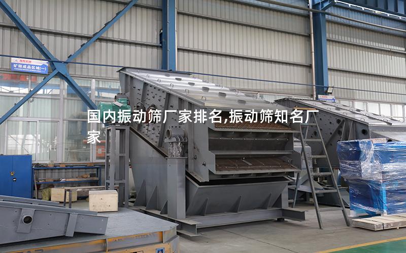 国内振动筛厂家排名,振动筛知名厂家
