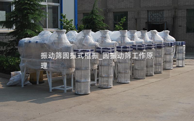 振动筛圆振式框振_圆振动筛工作原理