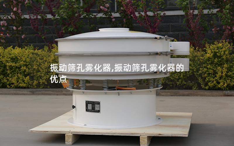 振动筛孔雾化器,振动筛孔雾化器的优点