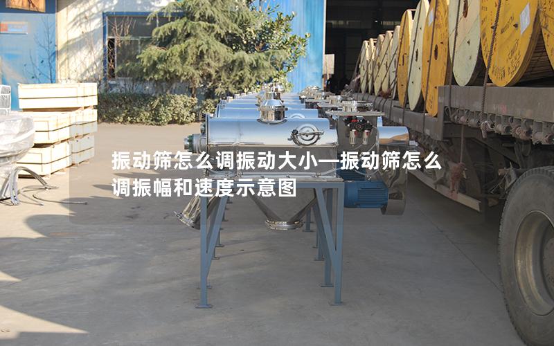 振动筛怎么调振动大小—振动筛怎么调振幅和速度示意图