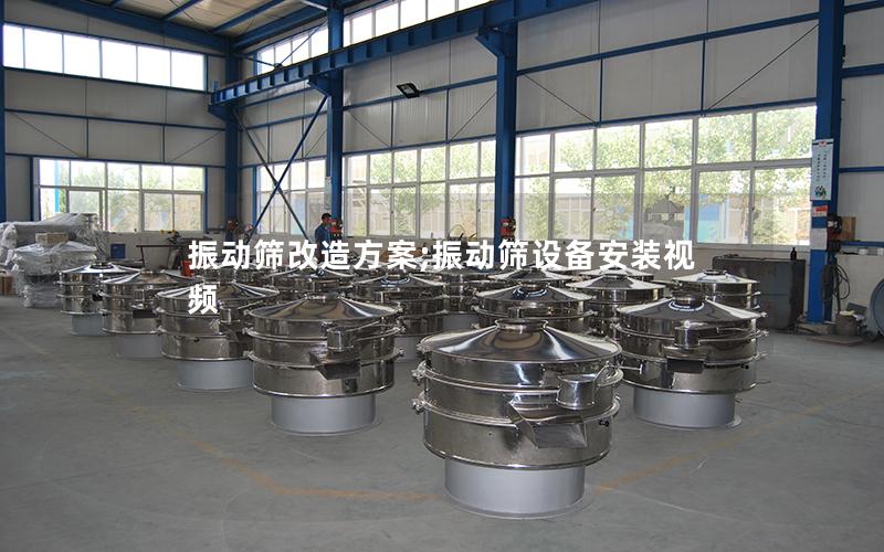 振动筛改造方案;振动筛设备安装视频