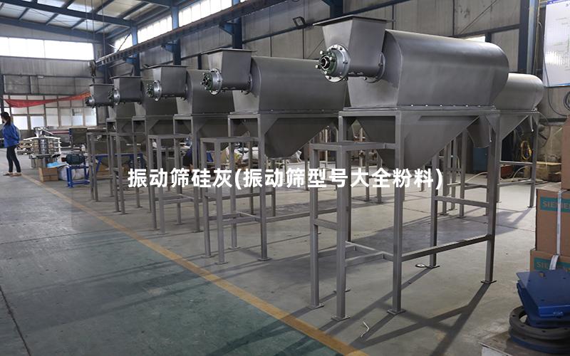 振动筛硅灰(振动筛型号大全粉料)