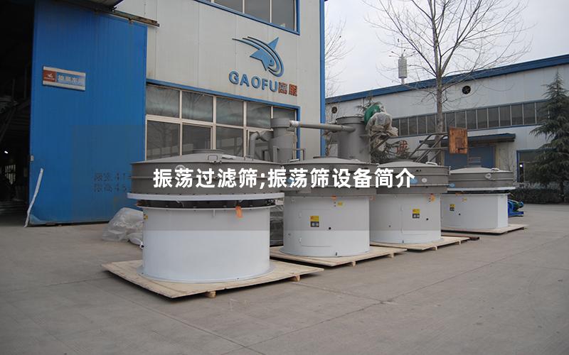 振荡过滤筛;振荡筛设备简介