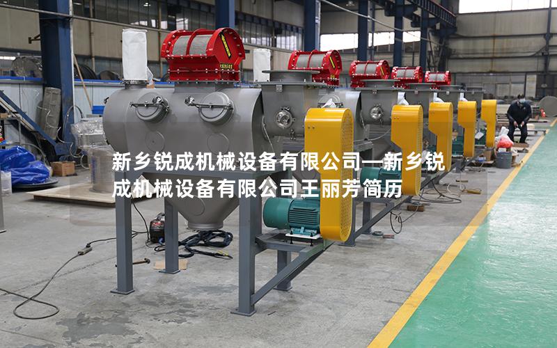 新乡锐成机械设备有限公司—新乡锐成机械设备有限公司王丽芳简历