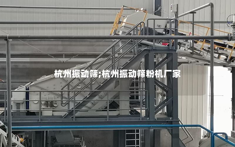 杭州振动筛;杭州振动筛粉机厂家