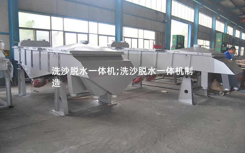 洗沙脱水一体机;洗沙脱水一体机制造