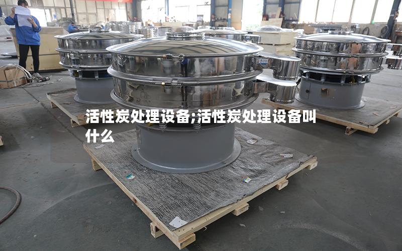 活性炭处理设备;活性炭处理设备叫什么