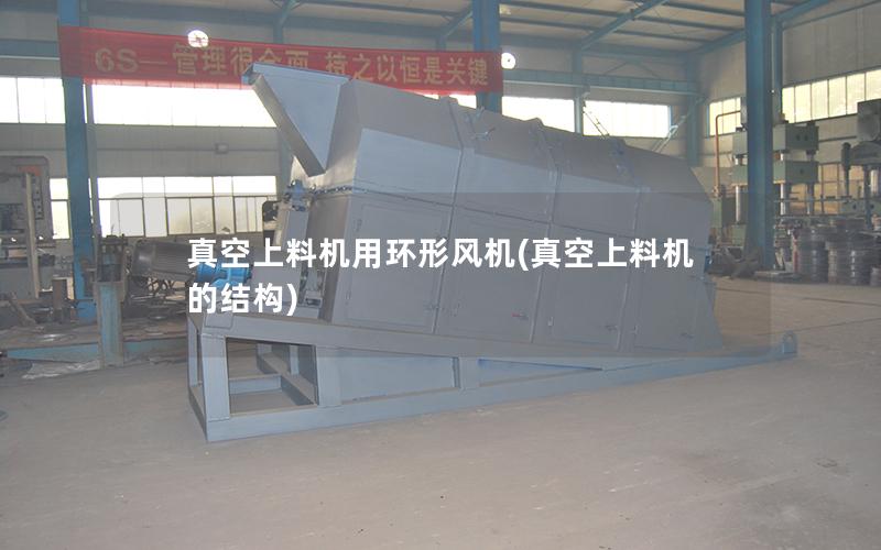 真空上料机用环形风机(真空上料机的结构)