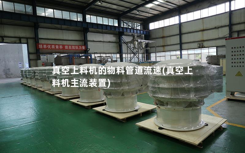 真空上料机的物料管道流速(真空上料机主流装置)
