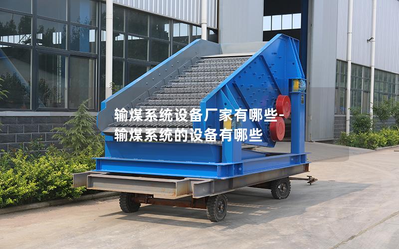 输煤系统设备厂家有哪些-输煤系统的设备有哪些