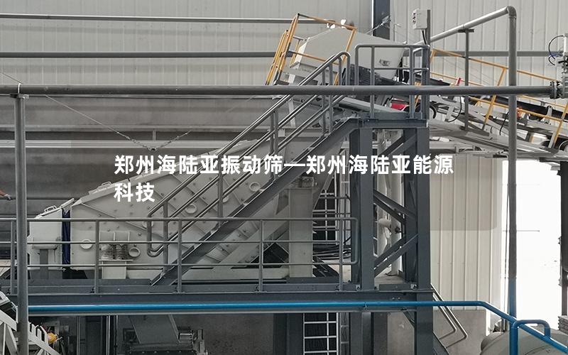 郑州海陆亚振动筛—郑州海陆亚能源科技