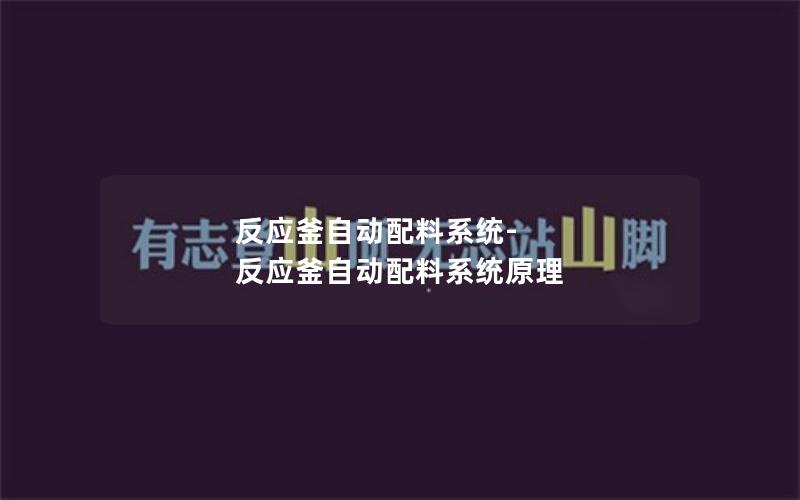 反应釜自动配料系统-反应釜自动配料系统原理