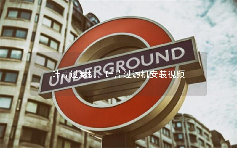 叶片过滤机、叶片过滤机安装视频 叶片过滤机、叶片过滤机安装视频