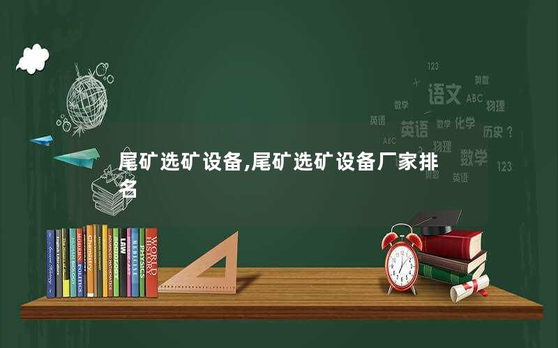 尾矿选矿设备,尾矿选矿设备厂家排名 尾矿选矿设备,尾矿选矿设备厂家排名