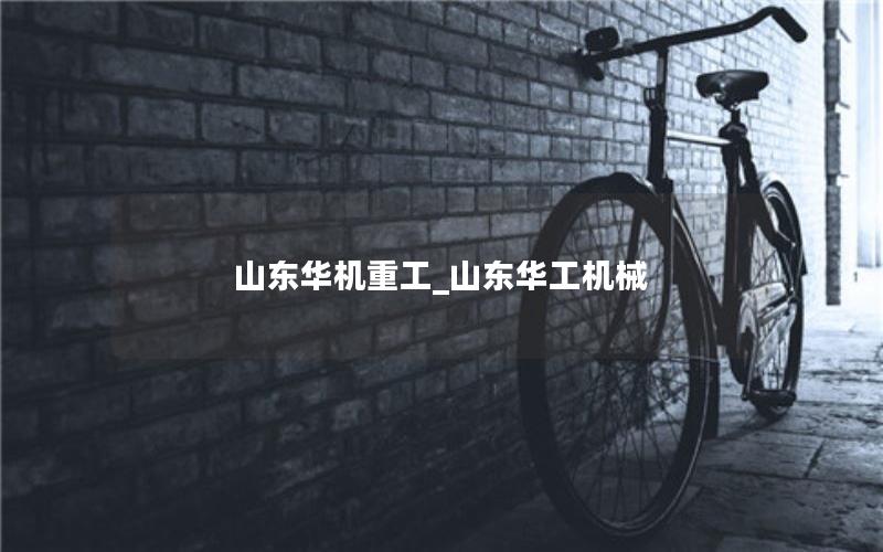 山东华机重工_山东华工机械