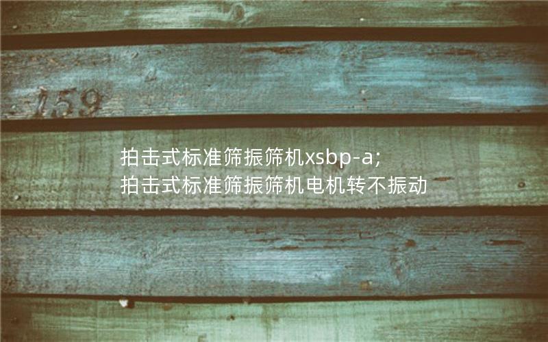 拍击式标准筛振筛机xsbp-a;拍击式标准筛振筛机电机转不振动 拍击式标准筛振筛机xsbp-a;拍击式标准筛振筛机电机转不振动