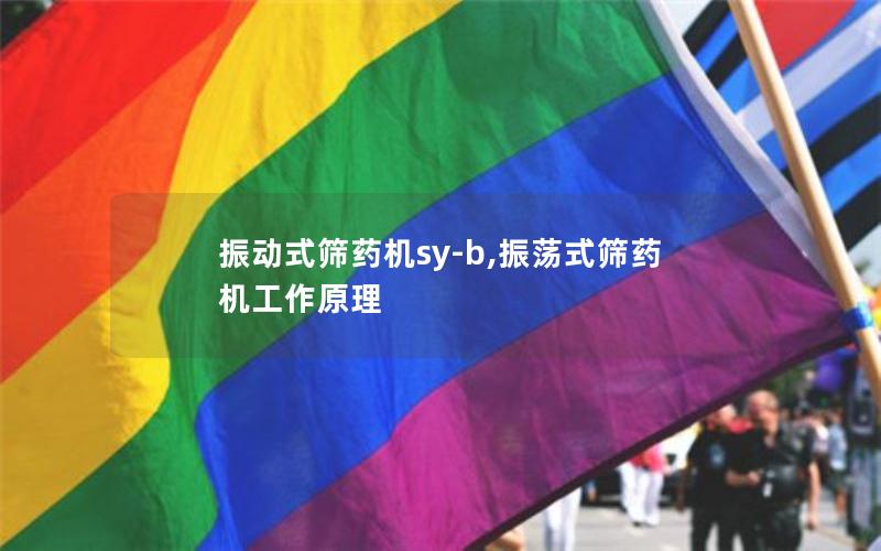 振动式筛药机sy-b,振荡式筛药机工作原理