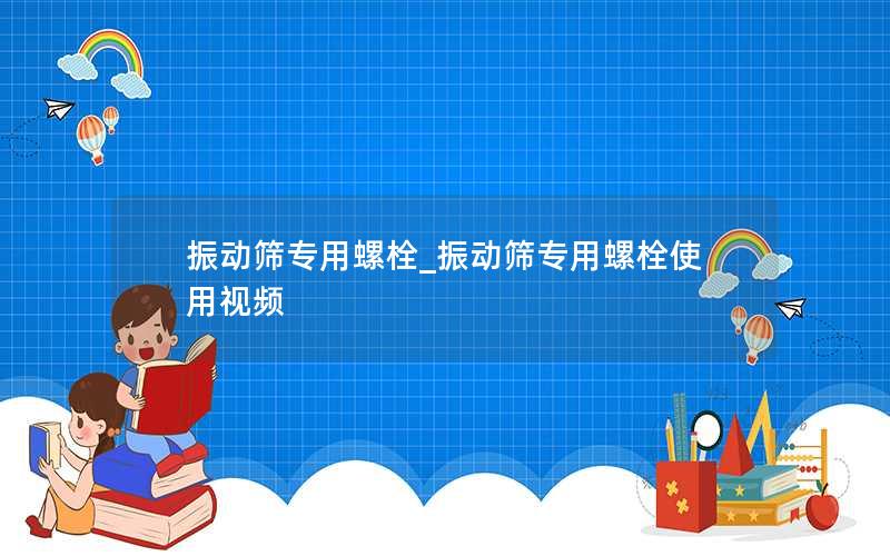 振动筛专用螺栓_振动筛专用螺栓使用视频