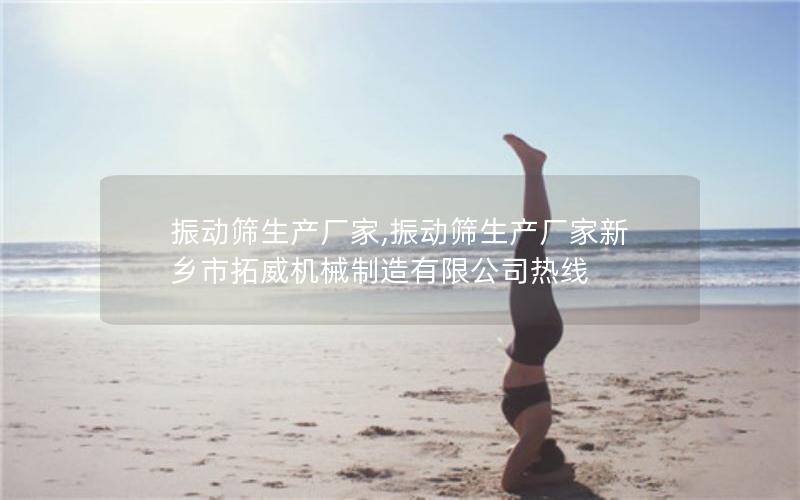 振动筛生产厂家,振动筛生产厂家新乡市拓威机械制造有限公司热线