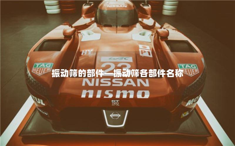 振动筛的部件—振动筛各部件名称