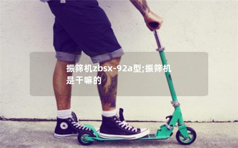 振筛机zbsx-92a型;振筛机是干嘛的 振筛机zbsx-92a型;振筛机是干嘛的