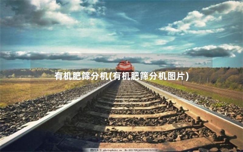 有机肥筛分机(有机肥筛分机图片)