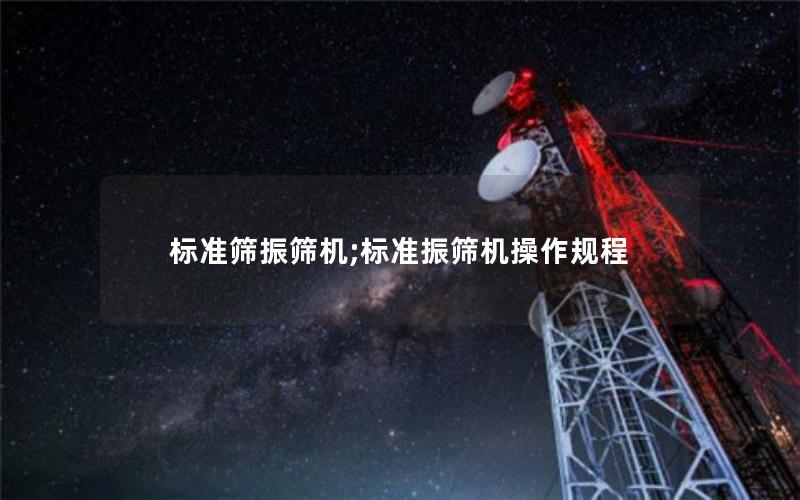 标准筛振筛机;标准振筛机操作规程 标准筛振筛机;标准振筛机操作规程