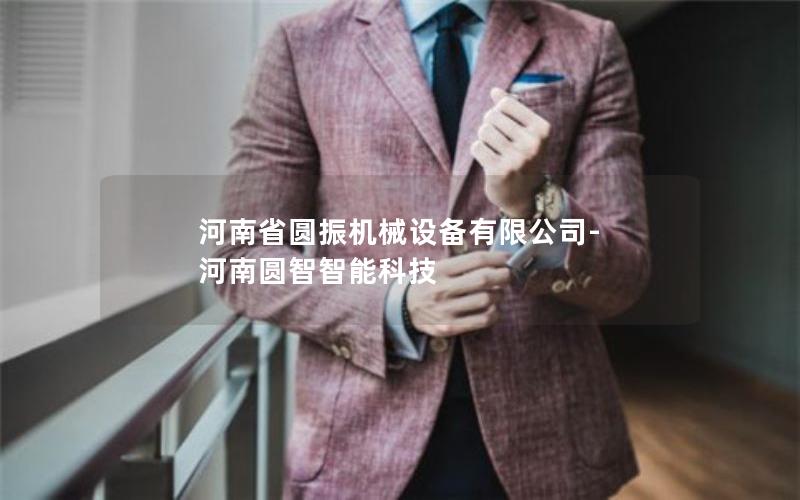 河南省圆振机械设备有限公司-河南圆智智能科技