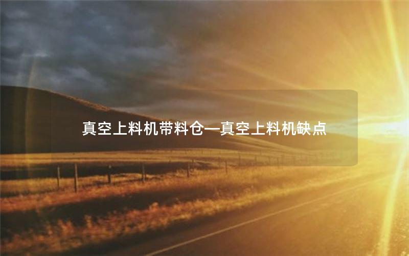 真空上料机带料仓—真空上料机缺点 真空上料机带料仓—真空上料机缺点