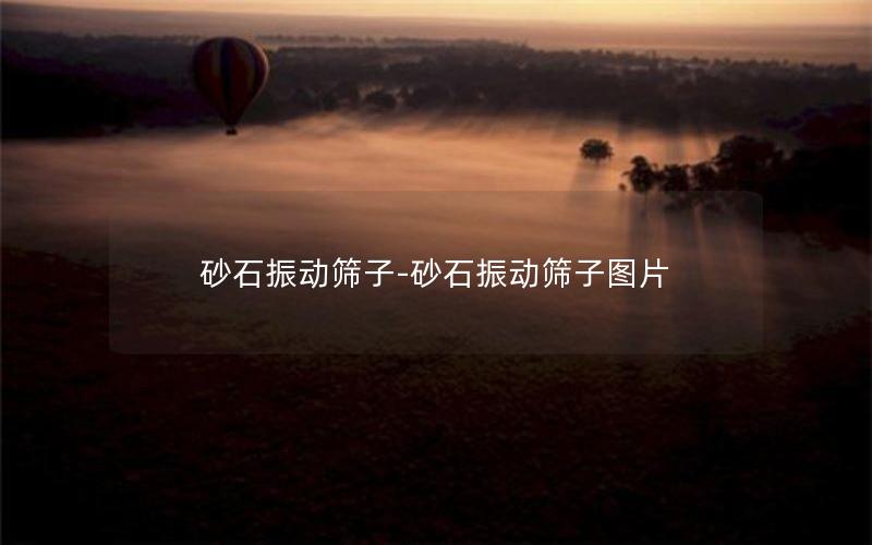 砂石振动筛子-砂石振动筛子图片