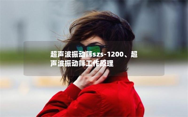 超声波振动筛szs-1200、超声波振动筛工作原理