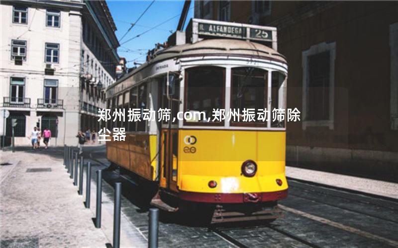 郑州振动筛,com,郑州振动筛除尘器