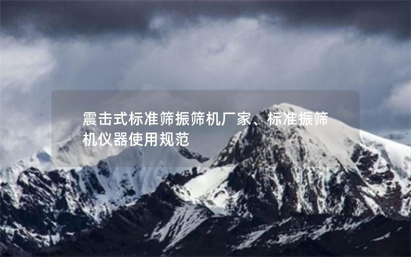 震击式标准筛振筛机厂家、标准振筛机仪器使用规范