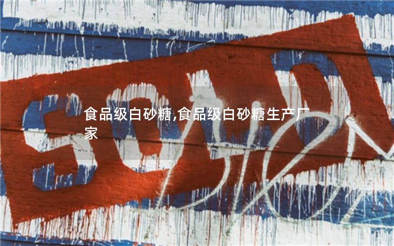 食品级白砂糖,食品级白砂糖生产厂家