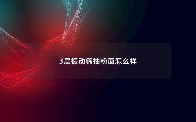 3层振动筛抽粉面怎么样