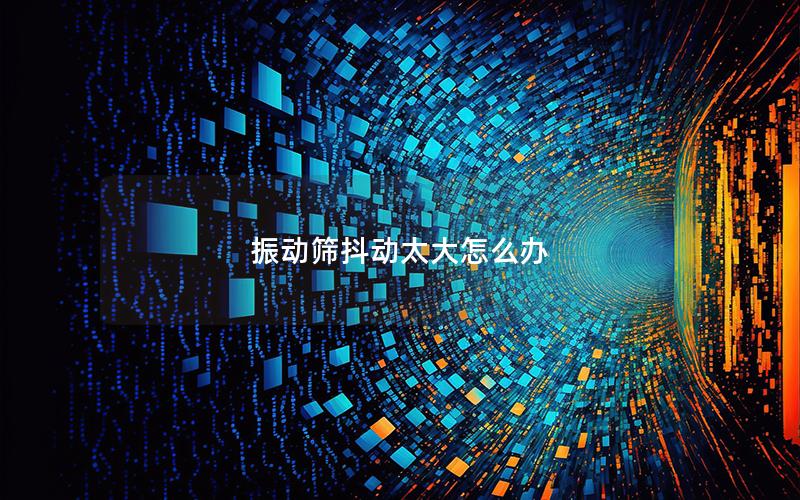 振动筛抖动太大怎么办