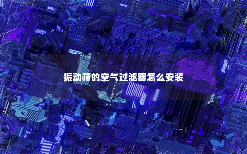 振动筛的空气过滤器怎么安装