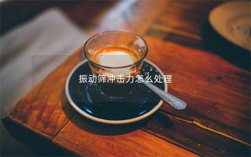 振动筛冲击力怎么处理