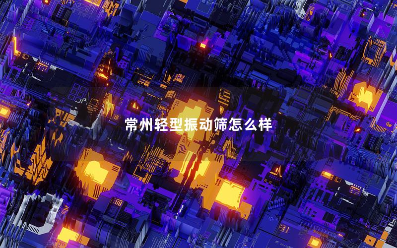 常州轻型振动筛怎么样