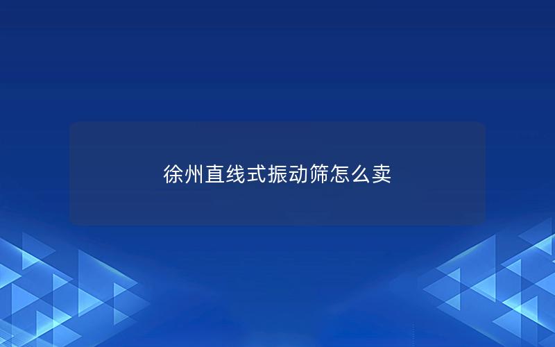 徐州直线式振动筛怎么卖