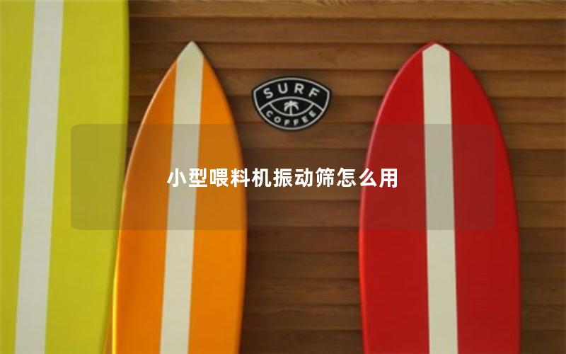 小型喂料机振动筛怎么用 小型喂料机振动筛怎么用