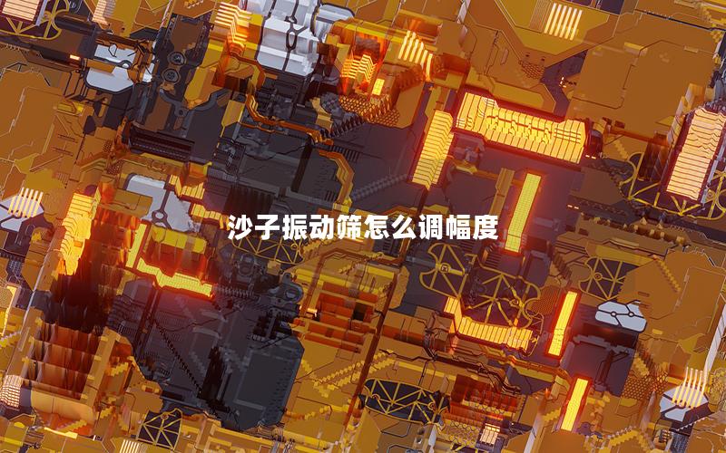 沙子振动筛怎么调幅度