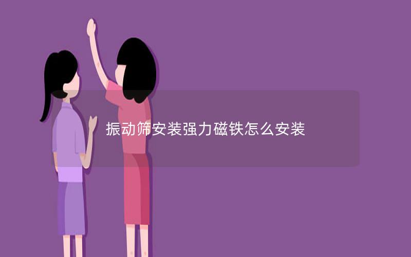 振动筛安装强力磁铁怎么安装