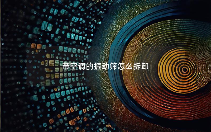 带空调的振动筛怎么拆卸