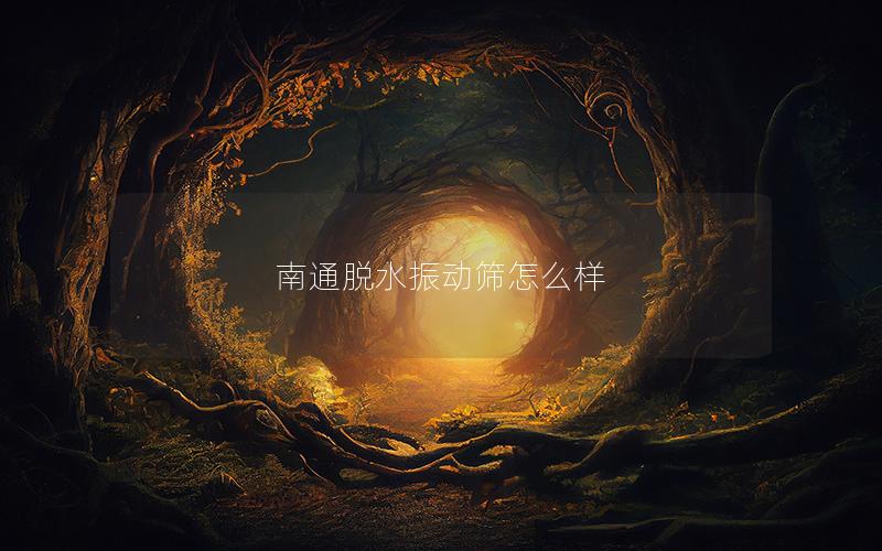 南通脱水振动筛怎么样 南通脱水振动筛怎么样