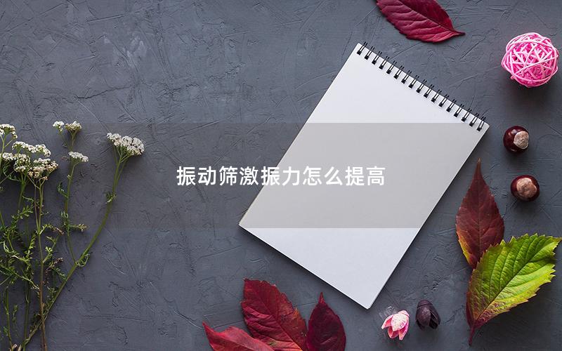 振动筛激振力怎么提高