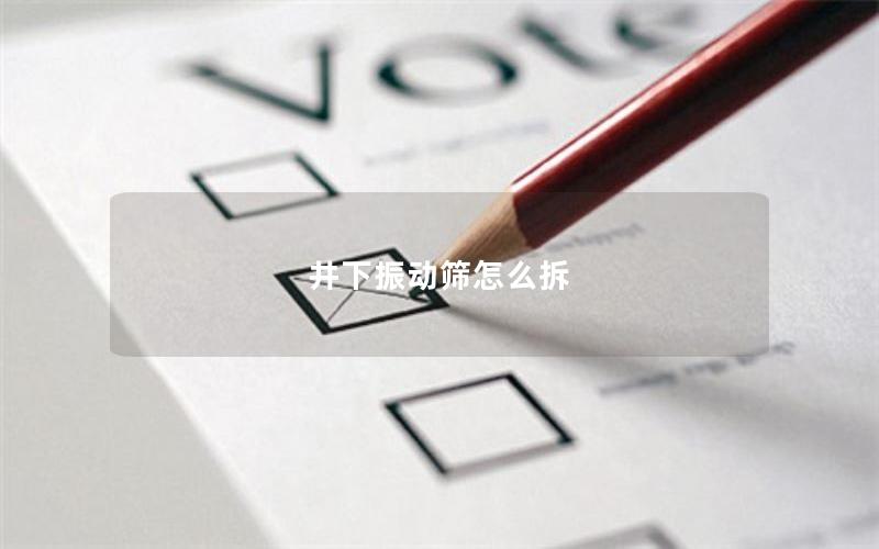 井下振动筛怎么拆 井下振动筛怎么拆