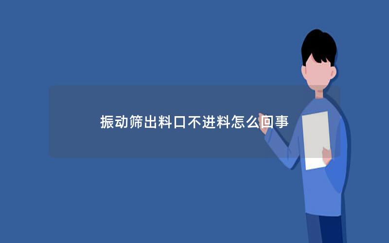 振动筛出料口不进料怎么回事